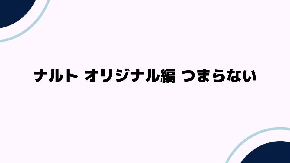 ナルト オリジナル編 つまらないと思う理由とは